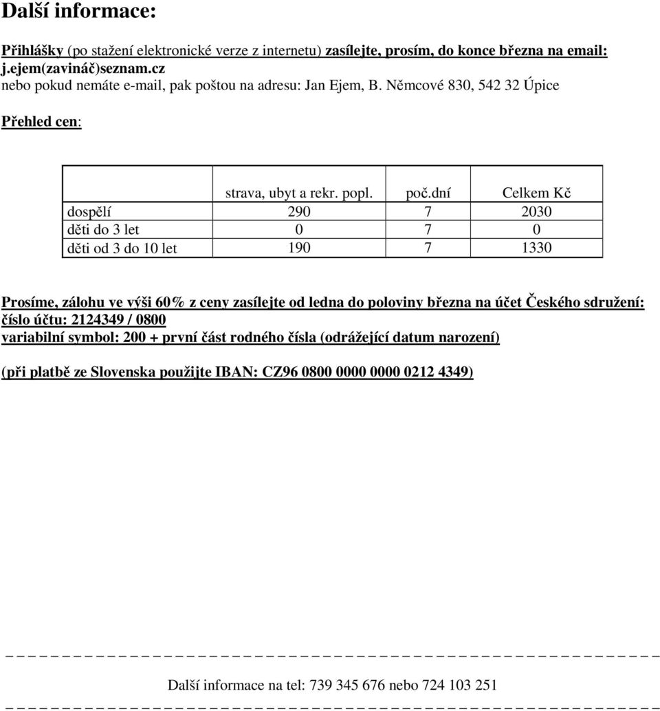 dní Celkem Kč dspělí 290 7 2030 děti d 3 let 0 7 0 děti d 3 d 10 let 190 7 1330 Prsíme, zálhu ve výši 60% z ceny zasílejte d ledna d plviny března na účet Českéh