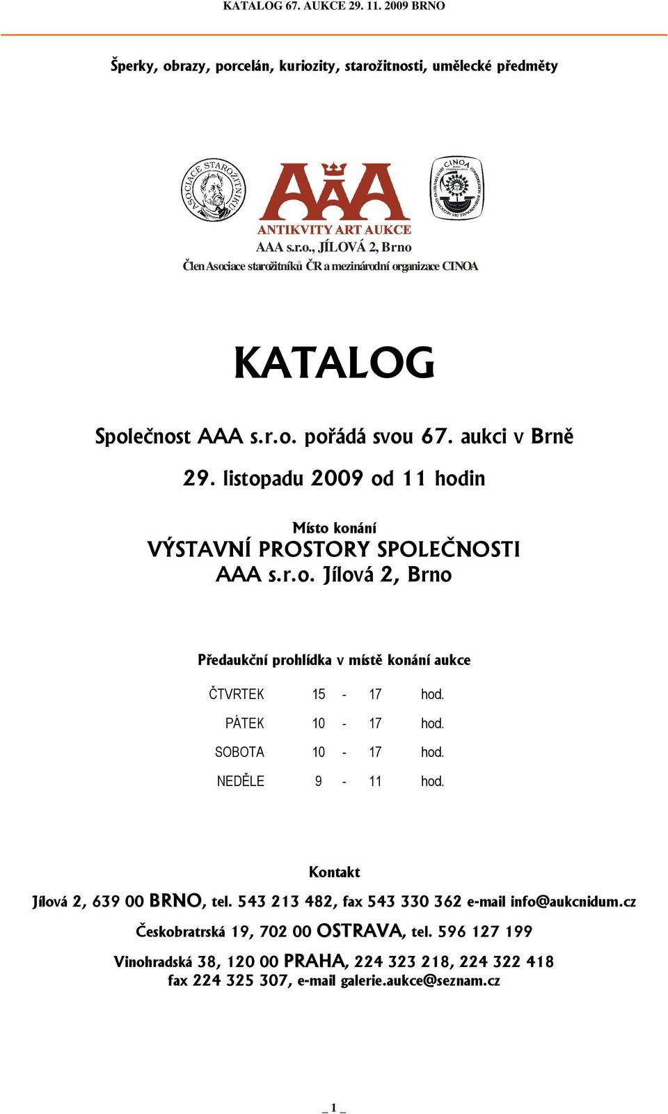 PÁTEK 10-17 hod. SOBOTA 10-17 hod. NEDĚLE 9-11 hod. Kontakt Jílová 2, 639 00 BRNO, tel. 543 213 482, fax 543 330 362 e-mail info@aukcnidum.