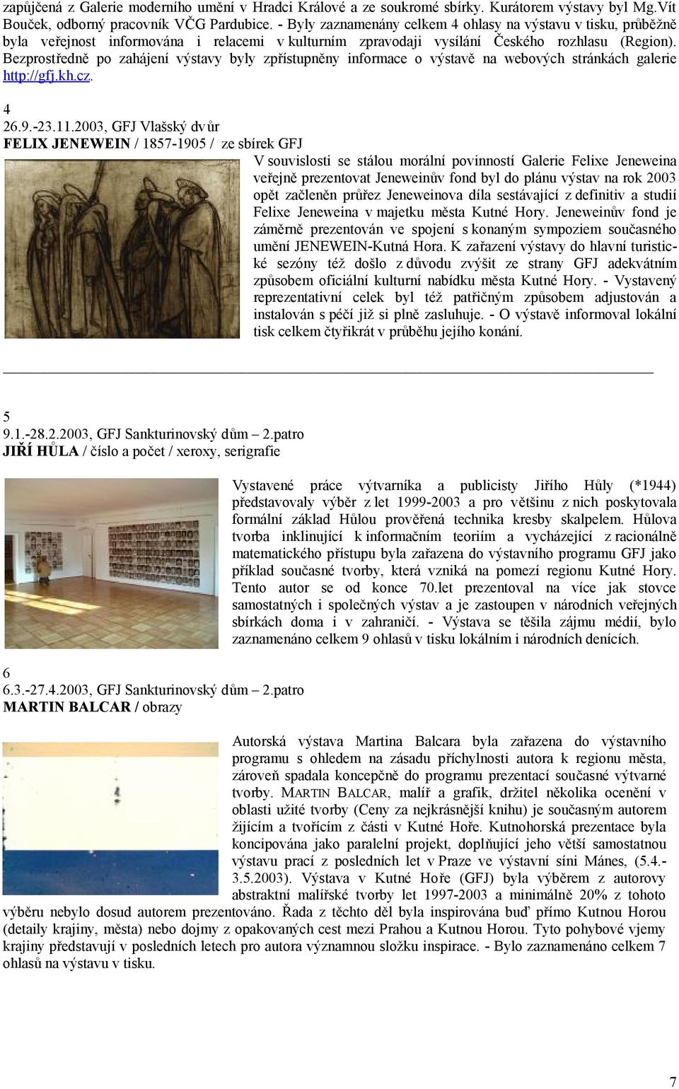 Bezprostředně po zahájení výstavy byly zpřístupněny informace o výstavě na webových stránkách galerie http://gfj.kh.cz. 4 26.9.-23.11.