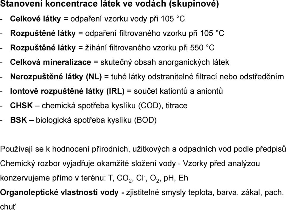 (IRL) = součet kationtů a aniontů - CHSK chemická spotřeba kyslíku (COD), titrace - BSK biologická spotřeba kyslíku (BOD) Používají se k hodnocení přírodních, užitkových a odpadních vod podle