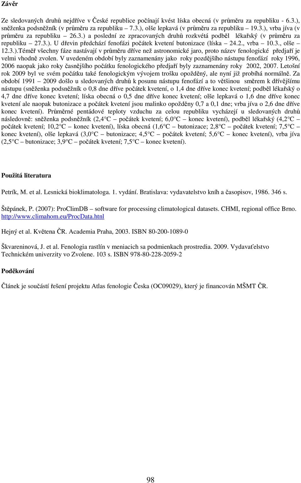 2., vrba 10.3., olše 12.3.).Téměř všechny fáze nastávají v průměru dříve než astronomické jaro, proto název fenologické předjaří je velmi vhodně zvolen.