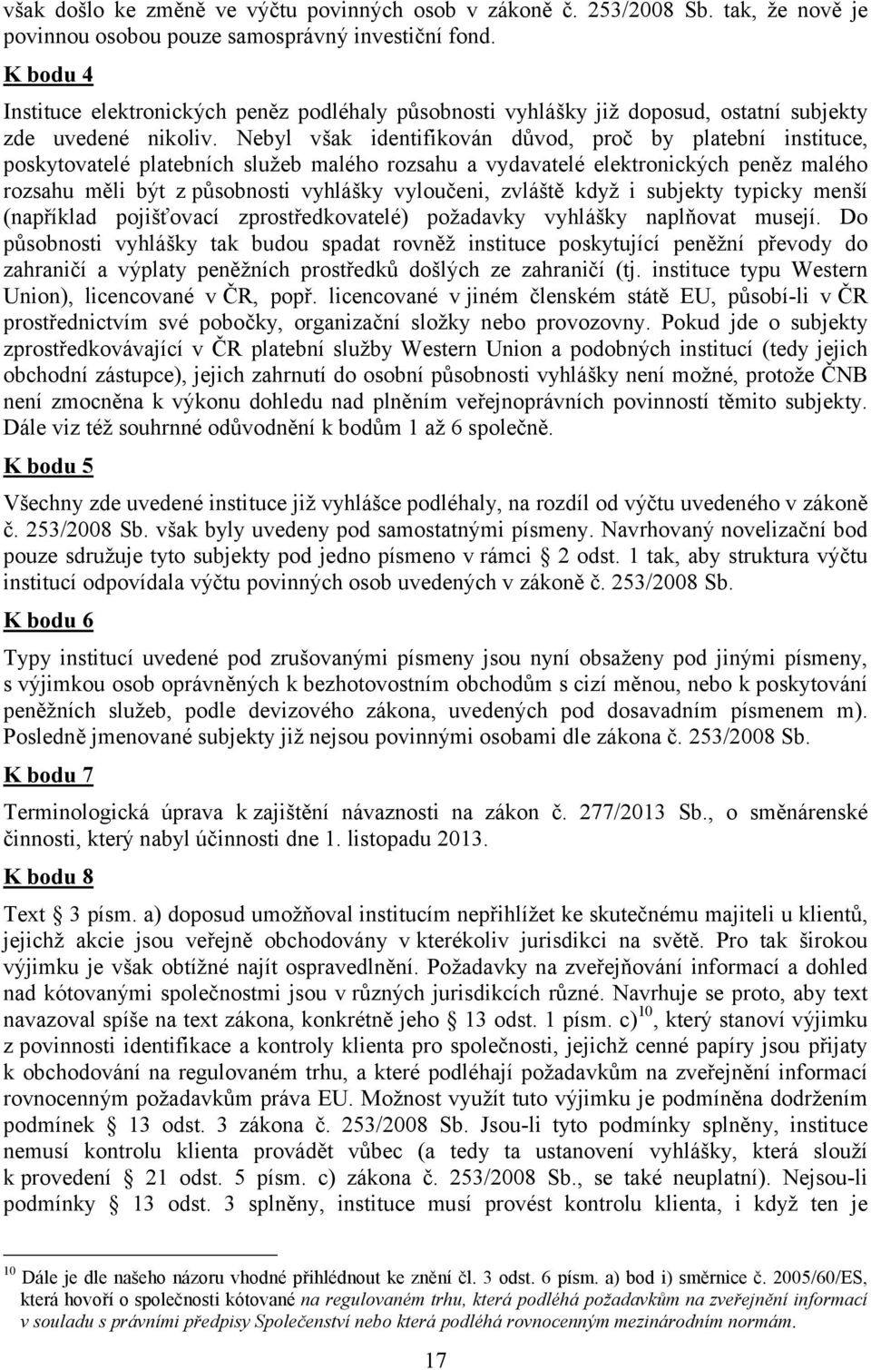 Nebyl však identifikován důvod, proč by platební instituce, poskytovatelé platebních služeb malého rozsahu a vydavatelé elektronických peněz malého rozsahu měli být z působnosti vyhlášky vyloučeni,