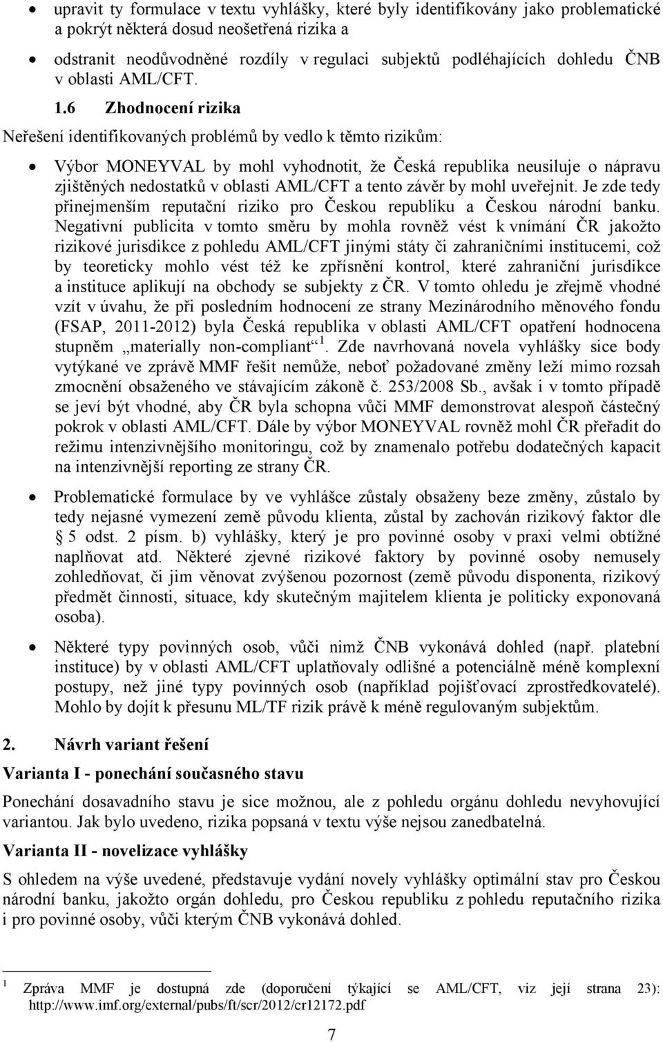 6 Zhodnocení rizika Neřešení identifikovaných problémů by vedlo k těmto rizikům: Výbor MONEYVAL by mohl vyhodnotit, že Česká republika neusiluje o nápravu zjištěných nedostatků v oblasti AML/CFT a