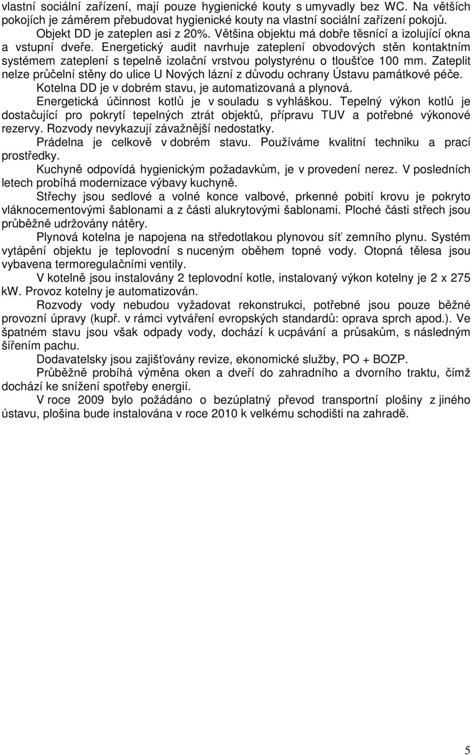 Energetický audit navrhuje zateplení obvodových stěn kontaktním systémem zateplení s tepelně izolační vrstvou polystyrénu o tloušťce 00 mm.