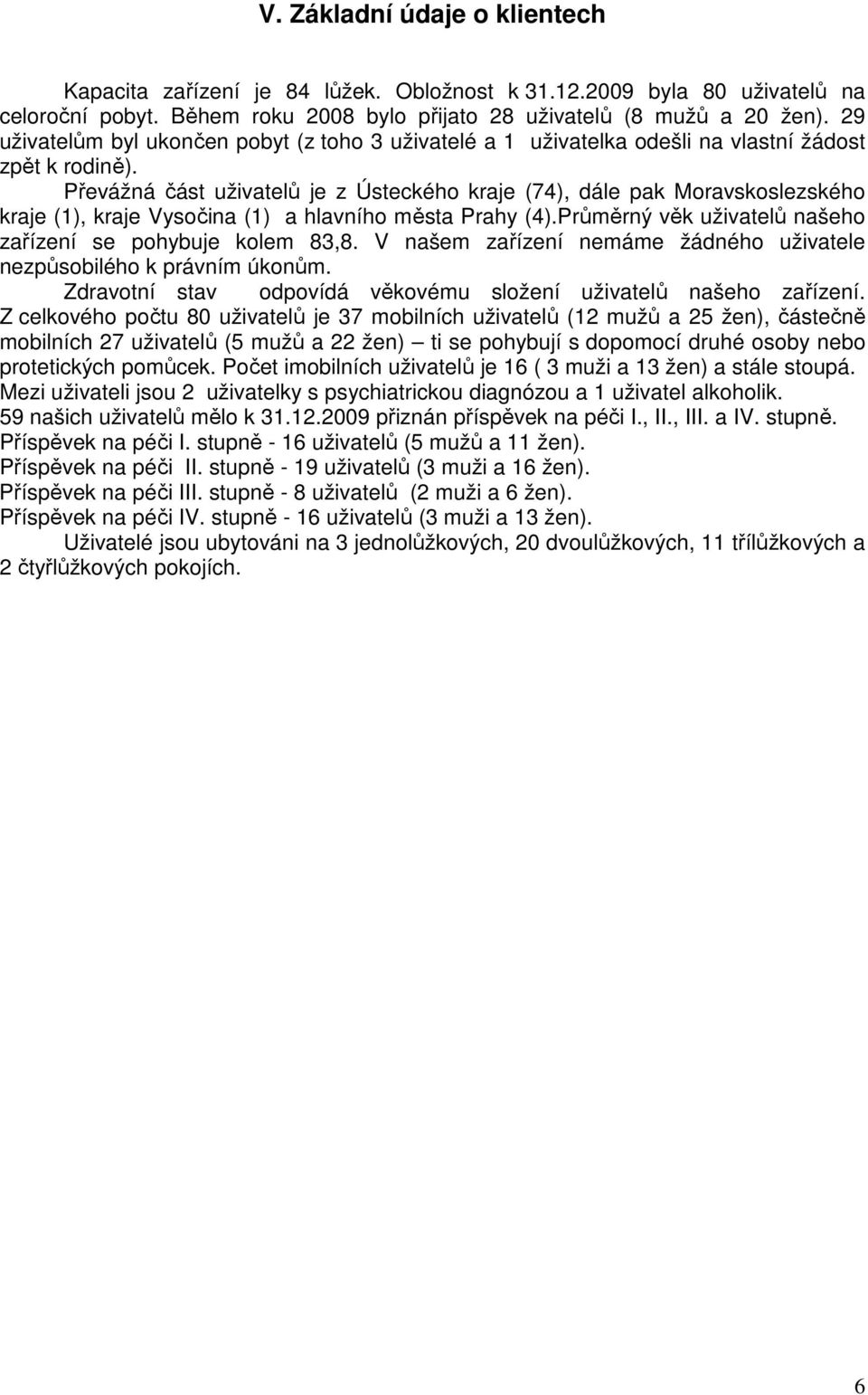 Převážná část uživatelů je z Ústeckého kraje (74), dále pak Moravskoslezského kraje (), kraje Vysočina () a hlavního města Prahy (4).Průměrný věk uživatelů našeho zařízení se pohybuje kolem 83,8.