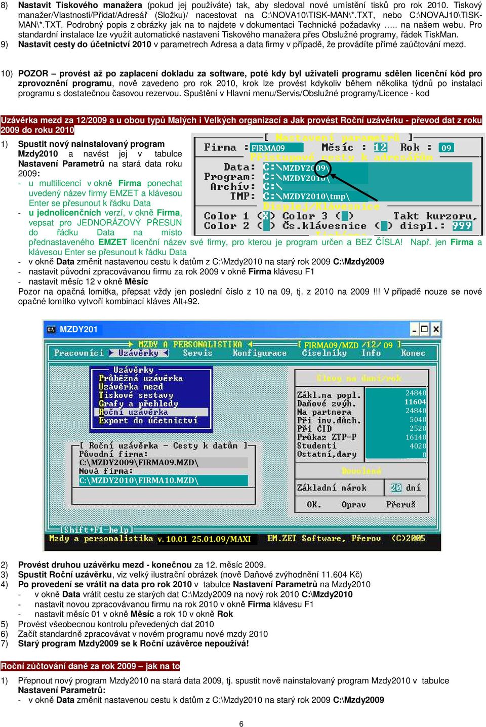 Pro standardní instalace lze využít automatické nastavení Tiskového manažera přes Obslužné programy, řádek TiskMan.