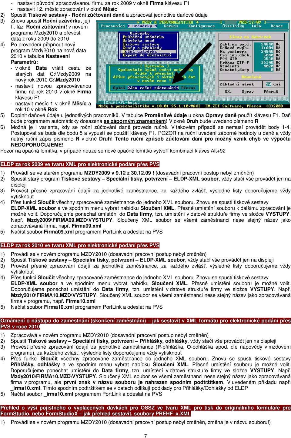 v novém programu Mzdy2010 a převést data z roku 2009 do 2010 4) Po provedení přepnout nový program Mzdy2010 na nová data 2010 v tabulce Nastavení Parametrů: - v okně Data vrátit cestu ze starých dat