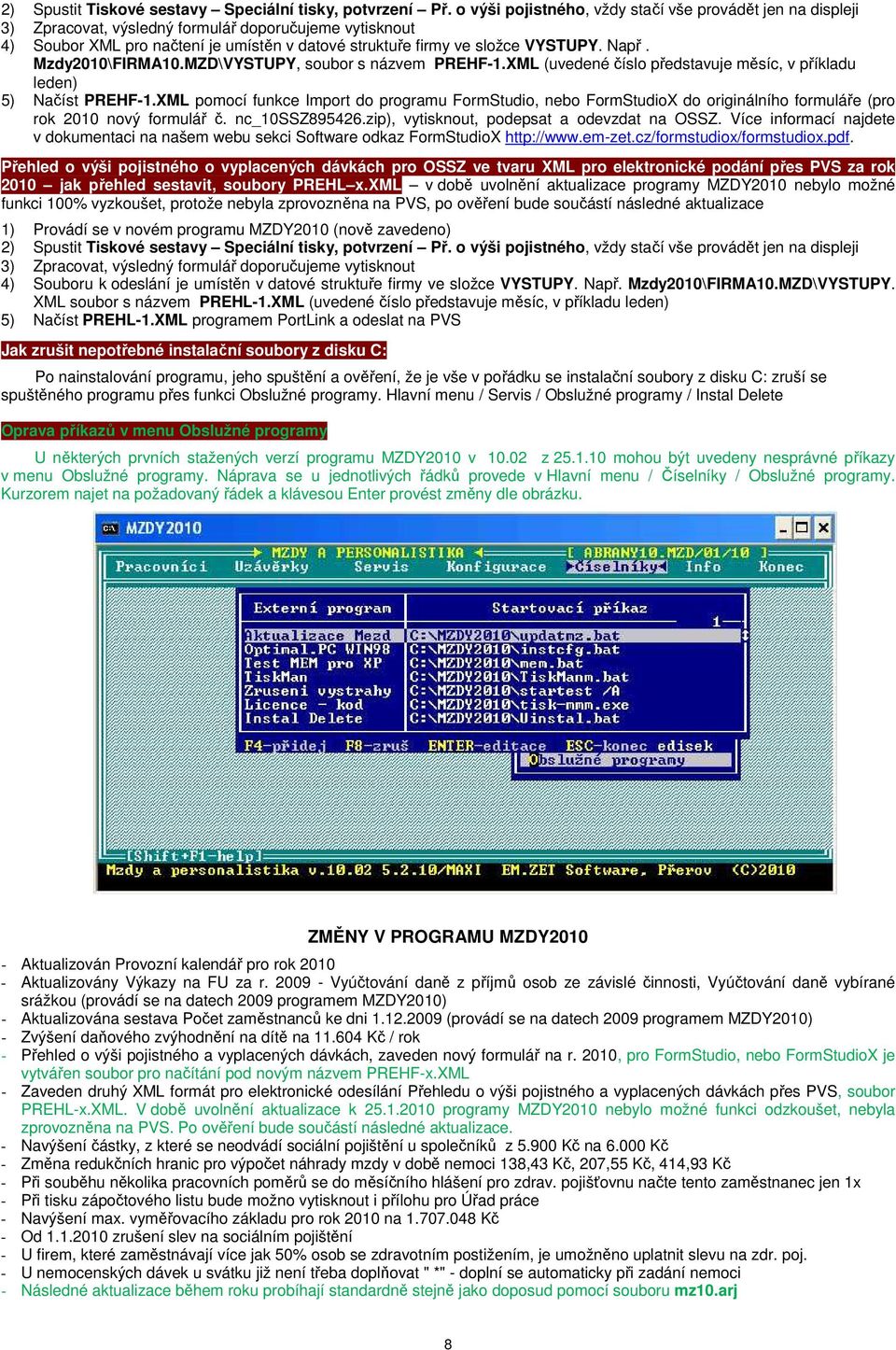 Např. Mzdy2010\FIRMA10.MZD\VYSTUPY, soubor s názvem PREHF-1.XML (uvedené číslo představuje měsíc, v příkladu leden) 5) Načíst PREHF-1.