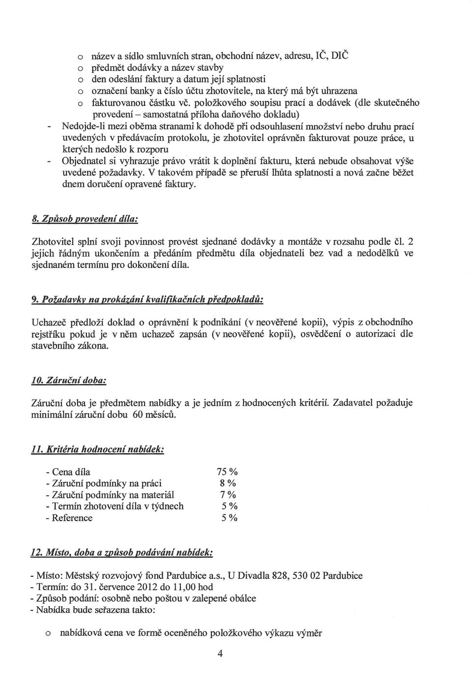 položkového soupisu prací a dodávek (dle skutečného provedení - samostatná příloha daňového dokladu) Nedojde-li mezi oběma stranami k dohodě při odsouhlasení množství nebo druhu prací uvedených v