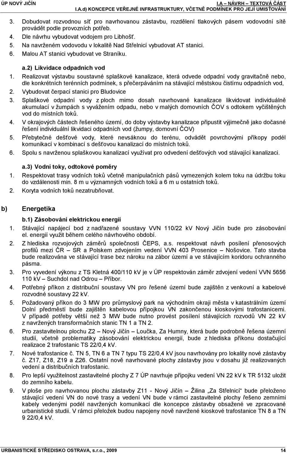 Na navrţeném vodovodu v lokalitě Nad Střelnicí vybudovat AT stanici. 6. Malou AT stanici vybudovat ve Straníku. a.2) Likvidace odpadních vod 1.