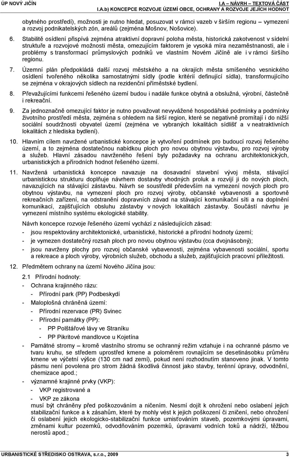 Stabilitě osídlení přispívá zejména atraktivní dopravní poloha města, historická zakotvenost v sídelní struktuře a rozvojové moţnosti města, omezujícím faktorem je vysoká míra nezaměstnanosti, ale i