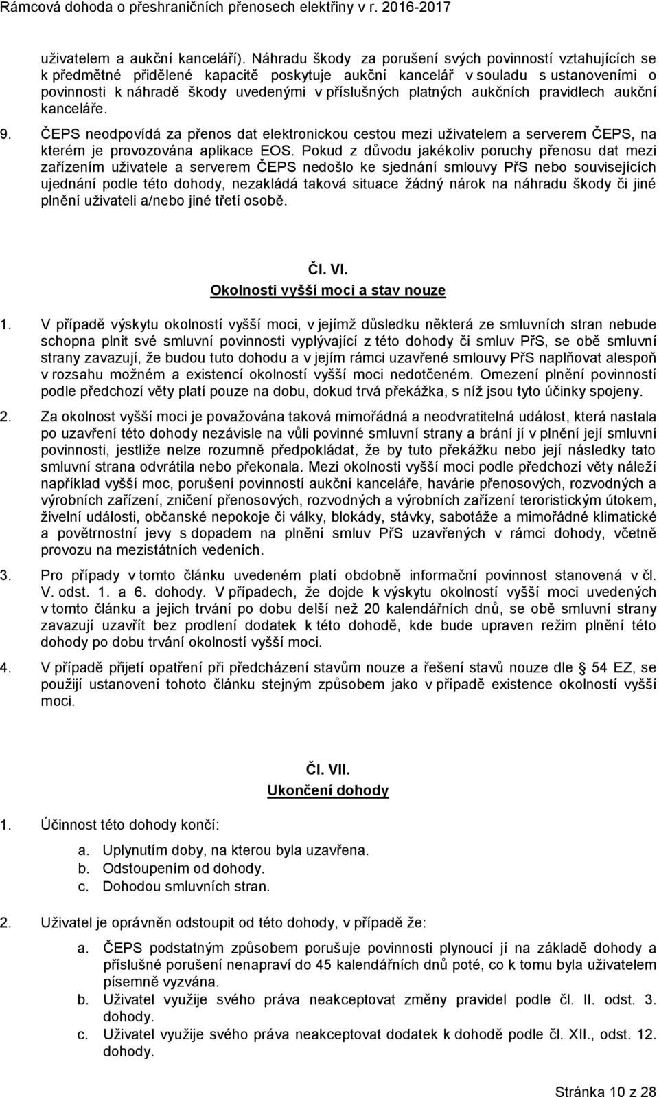 platných aukčních pravidlech aukční kanceláře. 9. ČEPS neodpovídá za přenos dat elektronickou cestou mezi uživatelem a serverem ČEPS, na kterém je provozována aplikace EOS.