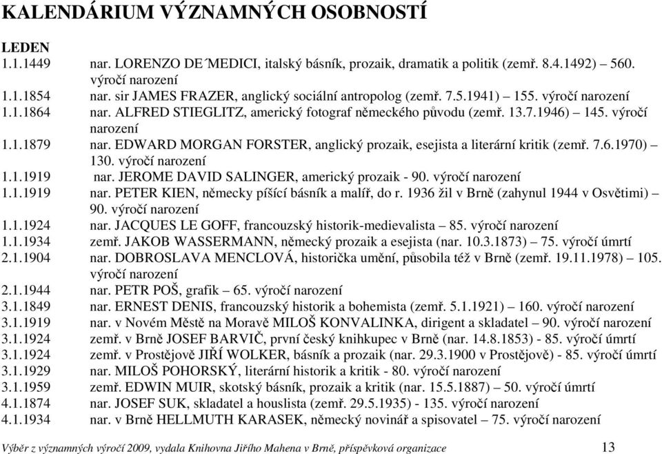 EDWARD MORGAN FORSTER, anglický prozaik, esejista a literární kritik (zemř. 7.6.1970) 130. výročí 1.1.1919 nar. JEROME DAVID SALINGER, americký prozaik - 90. výročí 1.1.1919 nar. PETER KIEN, německy píšící básník a malíř, do r.