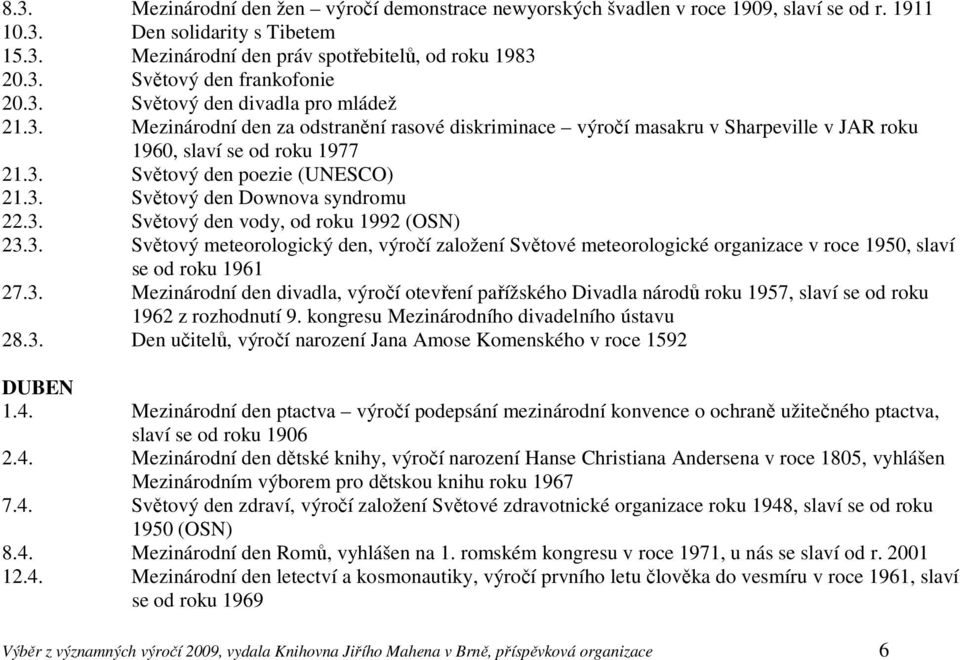 3. Světový den vody, od roku 1992 (OSN) 23.3. Světový meteorologický den, výročí založení Světové meteorologické organizace v roce 1950, slaví se od roku 1961 27.3. Mezinárodní den divadla, výročí otevření pařížského Divadla národů roku 1957, slaví se od roku 1962 z rozhodnutí 9.