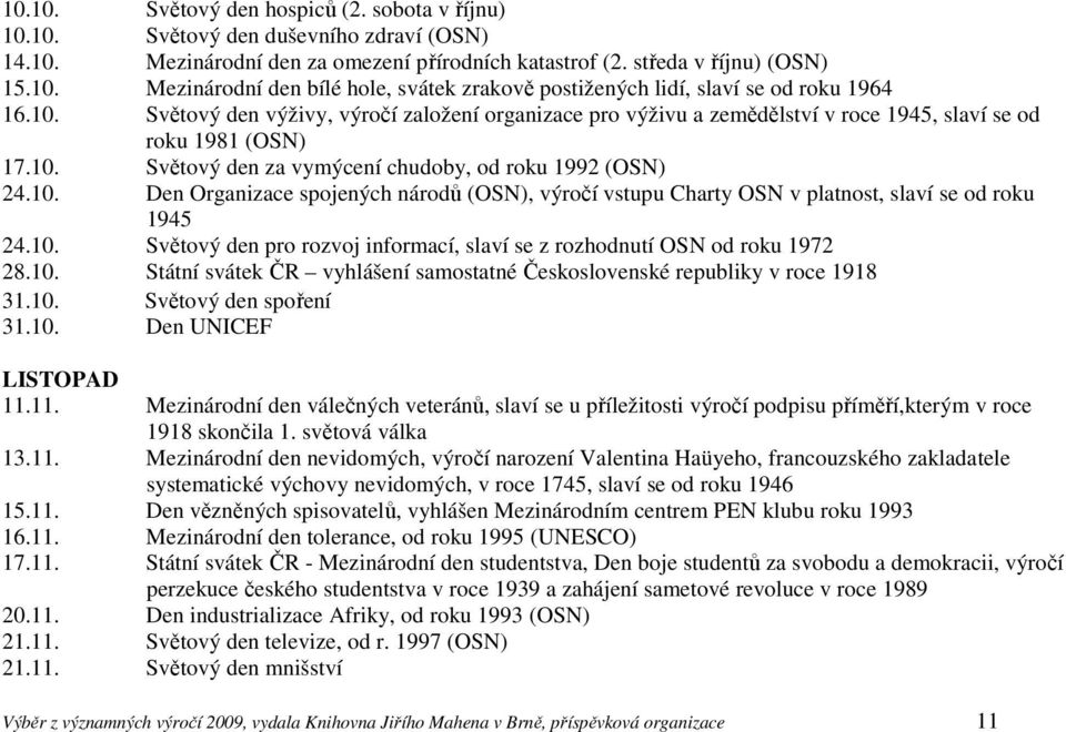 10. Světový den pro rozvoj informací, slaví se z rozhodnutí OSN od roku 1972 28.10. Státní svátek ČR vyhlášení samostatné Československé republiky v roce 1918 31.10. Světový den spoření 31.10. Den UNICEF LISTOPAD 11.