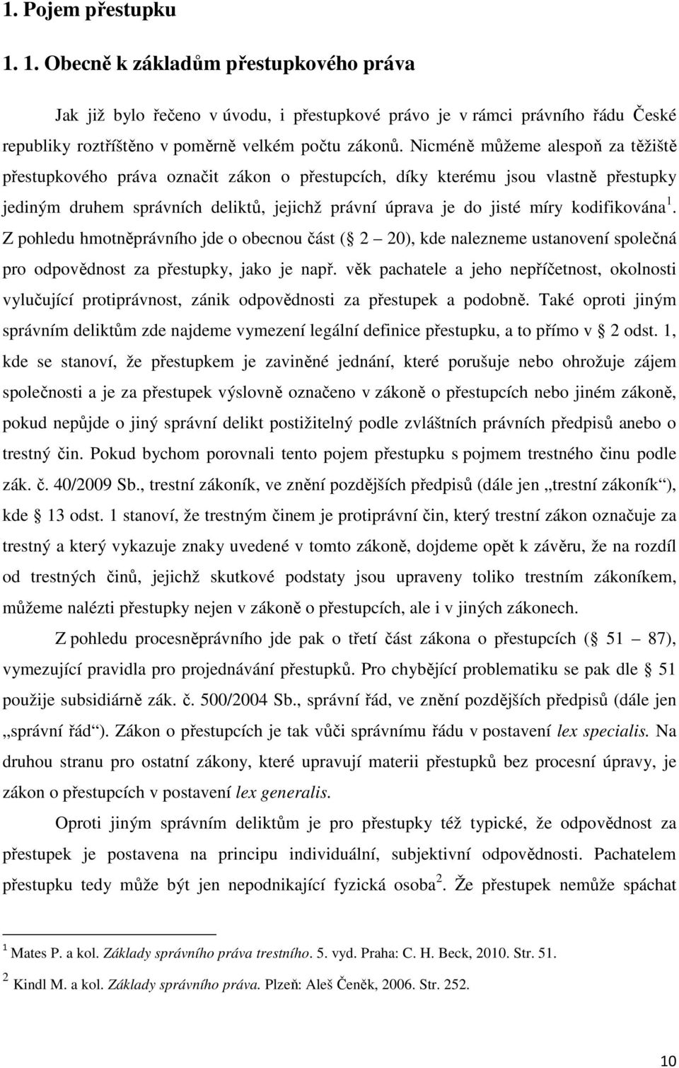 kodifikována 1. Z pohledu hmotněprávního jde o obecnou část ( 2 20), kde nalezneme ustanovení společná pro odpovědnost za přestupky, jako je např.