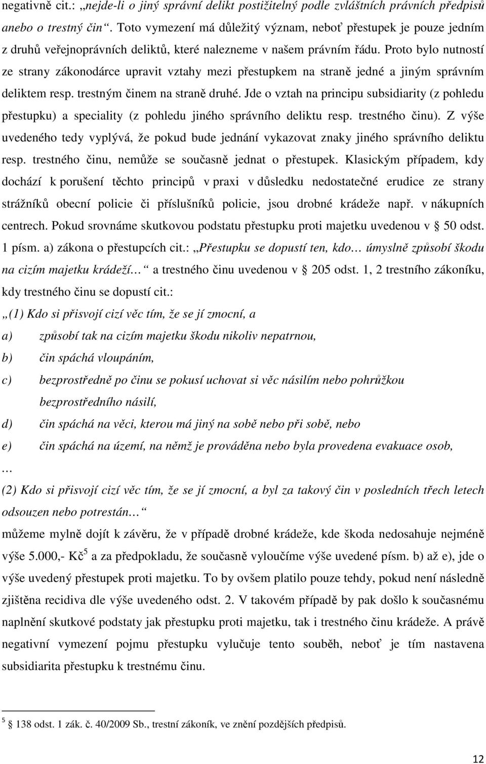 Proto bylo nutností ze strany zákonodárce upravit vztahy mezi přestupkem na straně jedné a jiným správním deliktem resp. trestným činem na straně druhé.