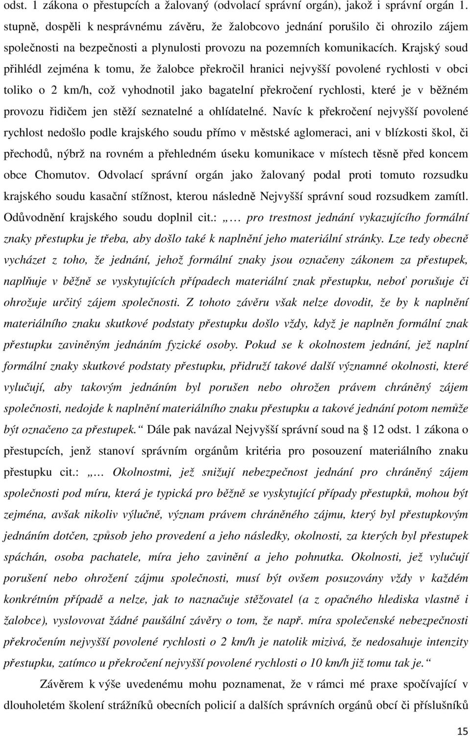 Krajský soud přihlédl zejména k tomu, že žalobce překročil hranici nejvyšší povolené rychlosti v obci toliko o 2 km/h, což vyhodnotil jako bagatelní překročení rychlosti, které je v běžném provozu