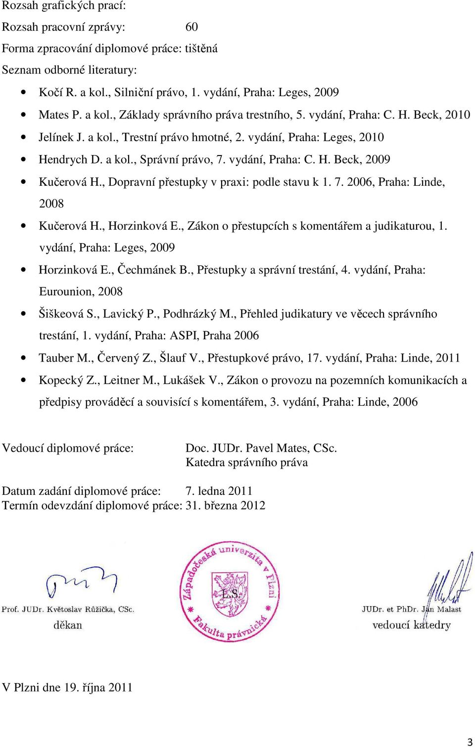 , Dopravní přestupky v praxi: podle stavu k 1. 7. 2006, Praha: Linde, 2008 Kučerová H., Horzinková E., Zákon o přestupcích s komentářem a judikaturou, 1. vydání, Praha: Leges, 2009 Horzinková E.