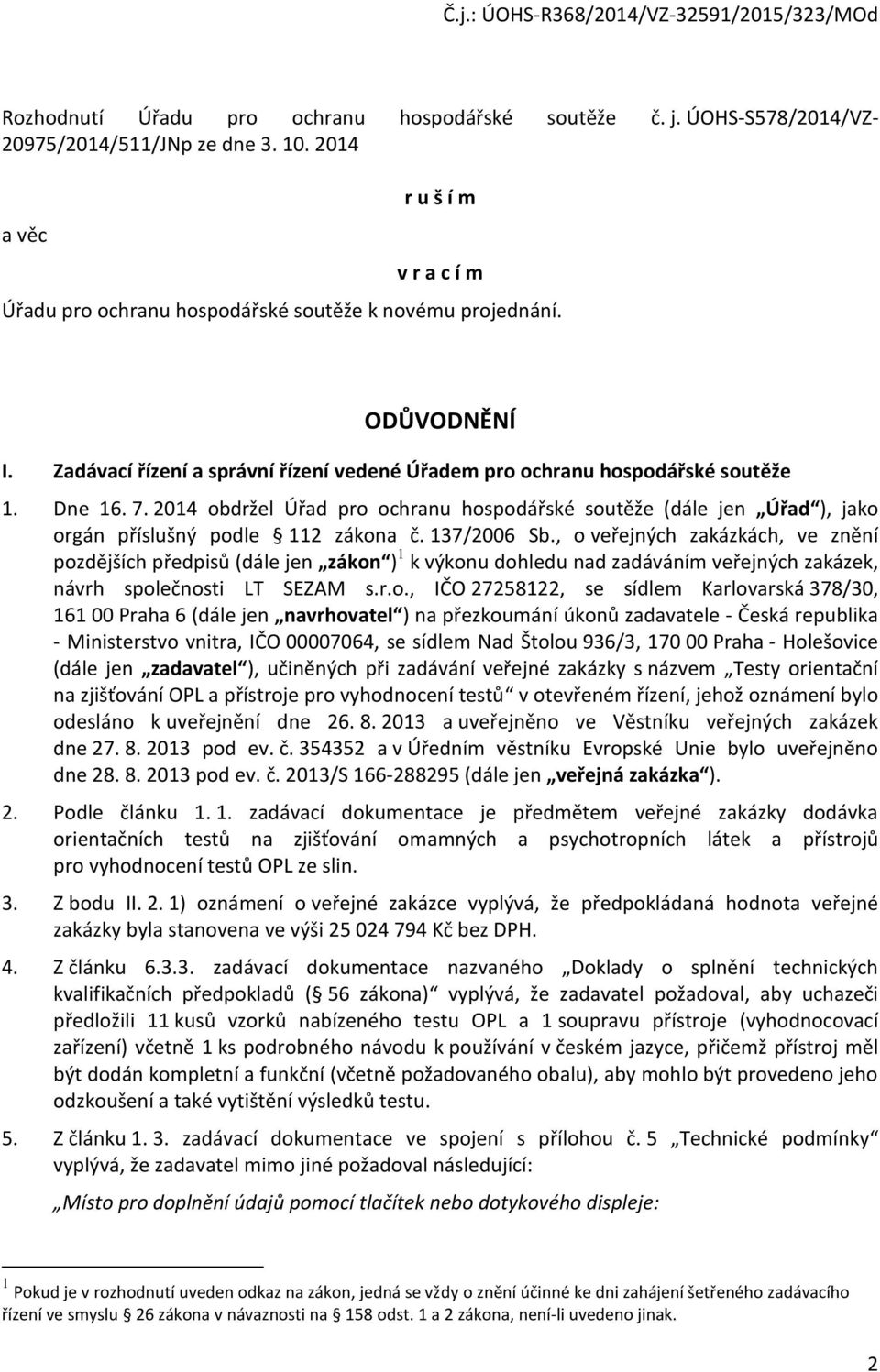 2014 obdržel Úřad pro ochranu hospodářské soutěže (dále jen Úřad ), jako orgán příslušný podle 112 zákona č. 137/2006 Sb.