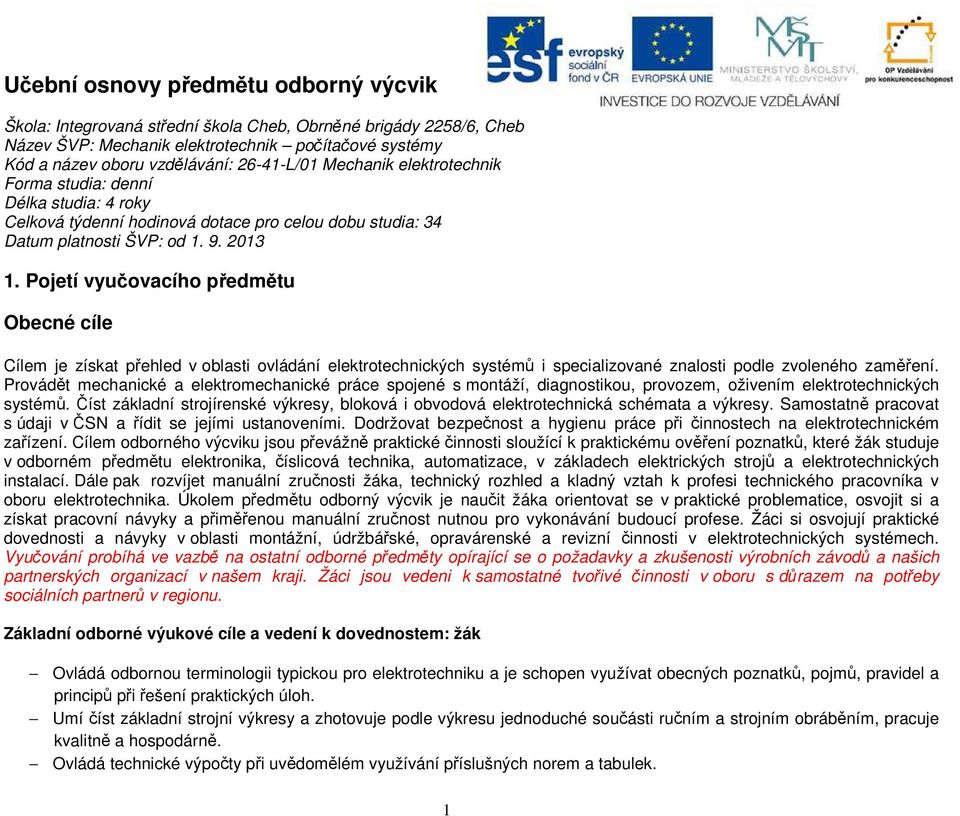 Pojetí vyučovacího předmětu Obecné cíle Cílem je získat přehled v oblasti ovládání elektrotechnických systémů i specializované znalosti podle zvoleného zaměření.