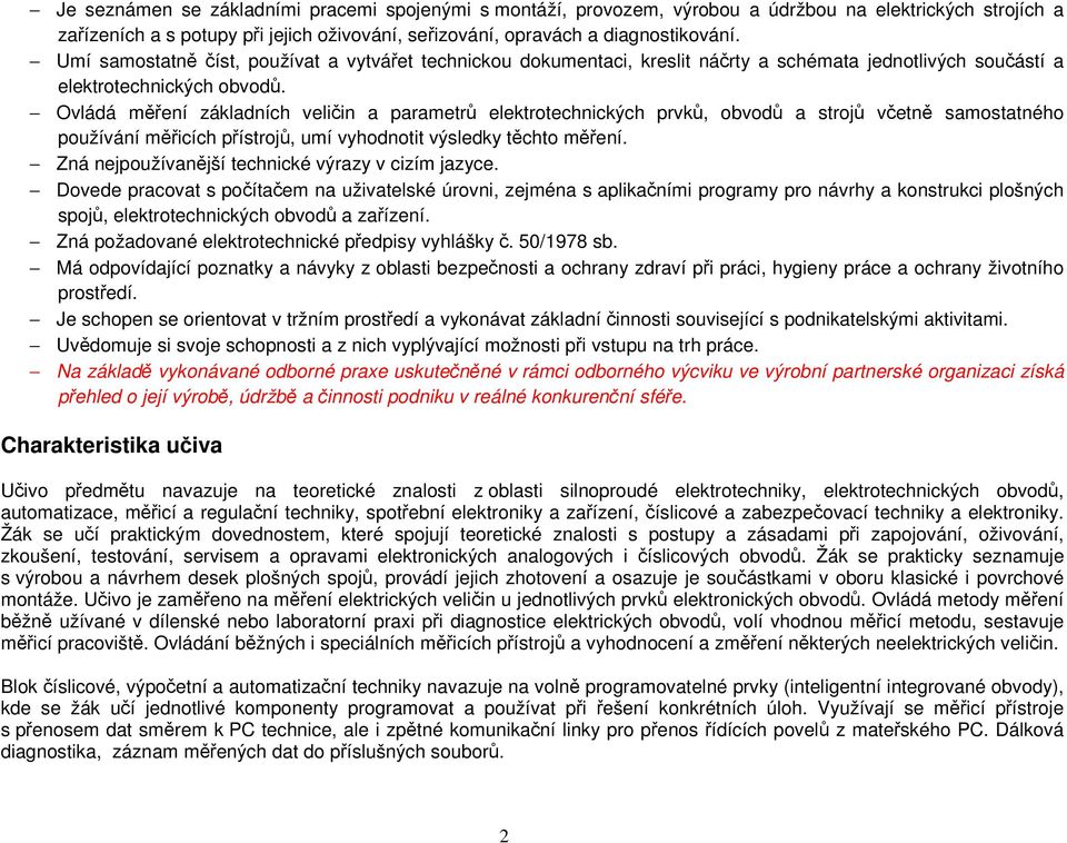 Ovládá měření základních veličin a parametrů elektrotechnických prvků, obvodů a strojů včetně samostatného používání měřicích přístrojů, umí vyhodnotit výsledky těchto měření.