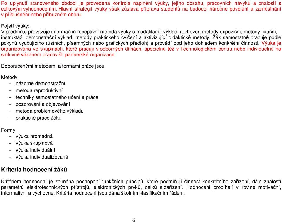 Pojetí výuky: V předmětu převažuje informačně receptivní metoda výuky s modalitami: výklad, rozhovor, metody expoziční, metody fixační, instruktáž, demonstrační výklad, metody praktického cvičení a