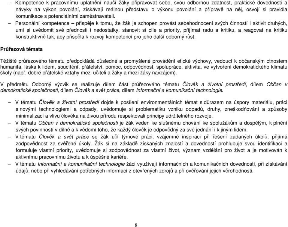 Personální kompetence přispěje k tomu, že žák je schopen provést sebehodnocení svých činností i aktivit druhých, umí si uvědomit své přednosti i nedostatky, stanovit si cíle a priority, přijímat radu