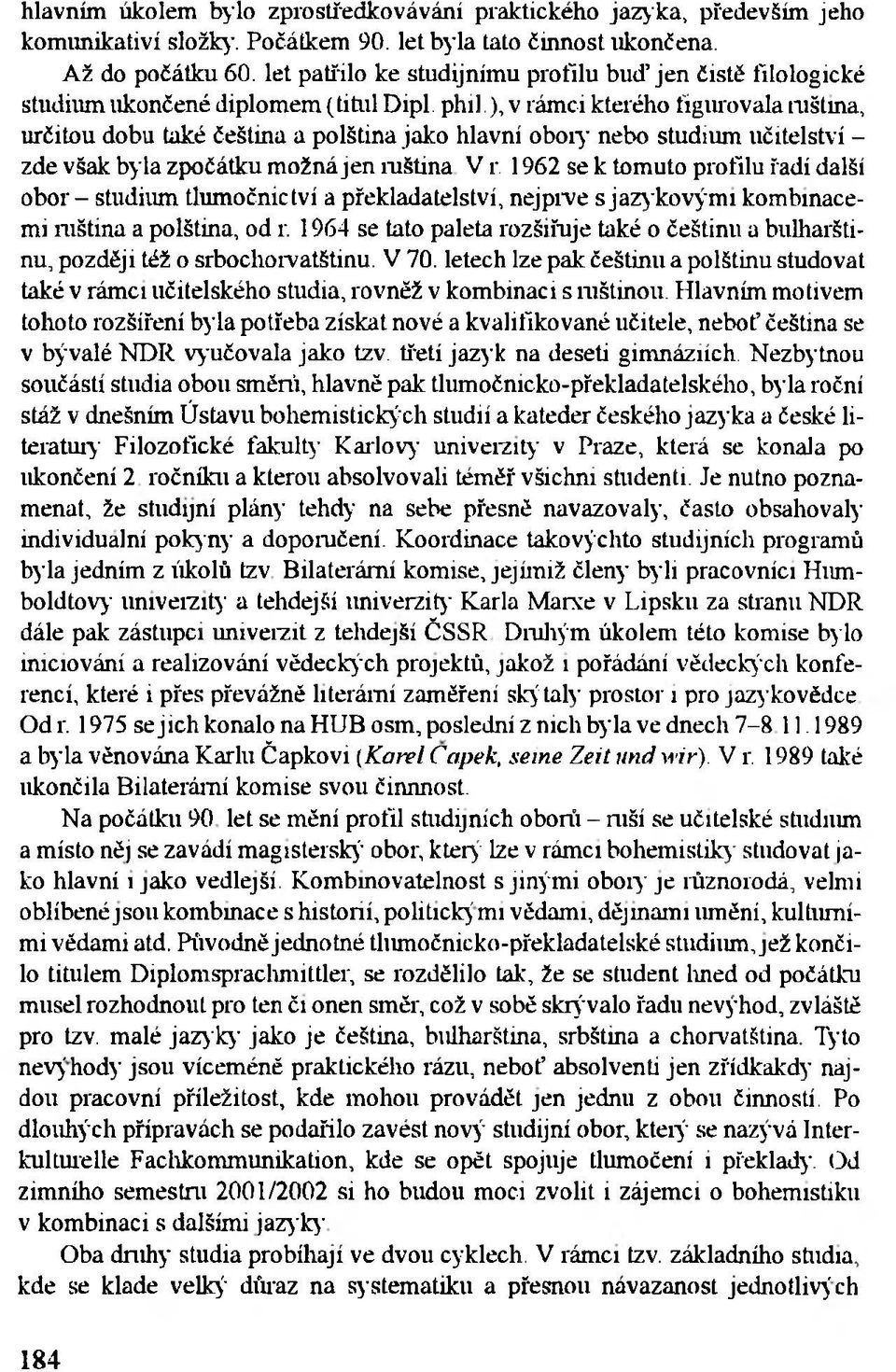 ), v rámci kterého figurovala ruština, určitou dobu také čeština a polština jako hlavní obory nebo studium učitelství - zde však byla zpočátku možná jen ruština V r.