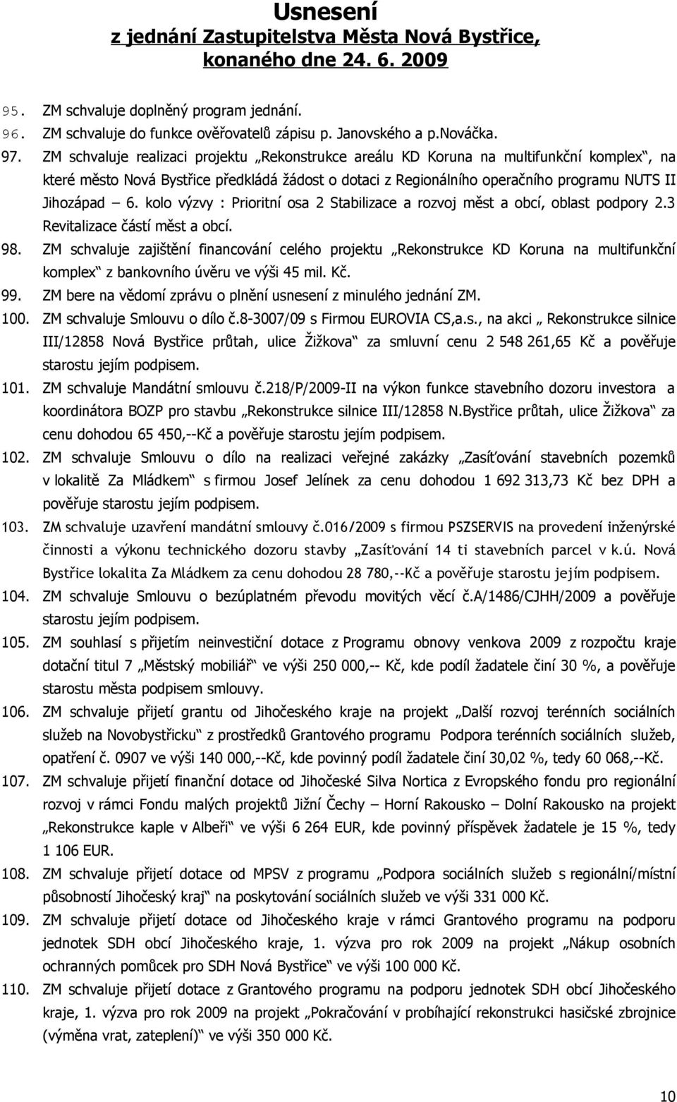 kolo výzvy : Prioritní osa 2 Stabilizace a rozvoj měst a obcí, oblast podpory 2.3 Revitalizace částí měst a obcí. 98.