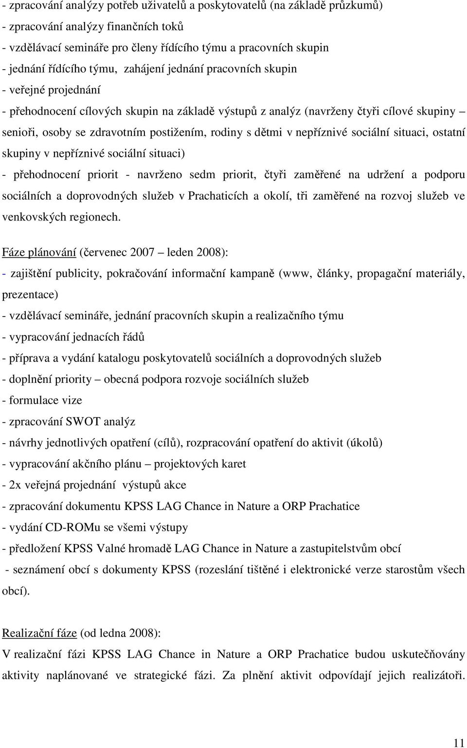 s dětmi v příznivé sociální situaci, ostatní skupiny v příznivé sociální situaci) - přehodnocení priorit - navrženo sedm priorit, čtyři zaměřené na udržení a podporu sociálních a doprovodných služeb