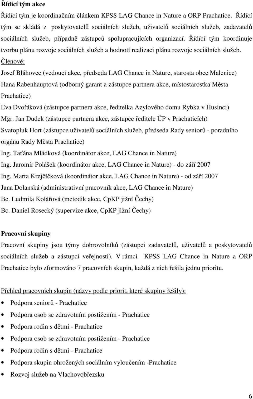 Řídící tým koordinuje tvorbu plánu rozvoje sociálních služeb a hodnotí realizaci plánu rozvoje sociálních služeb.