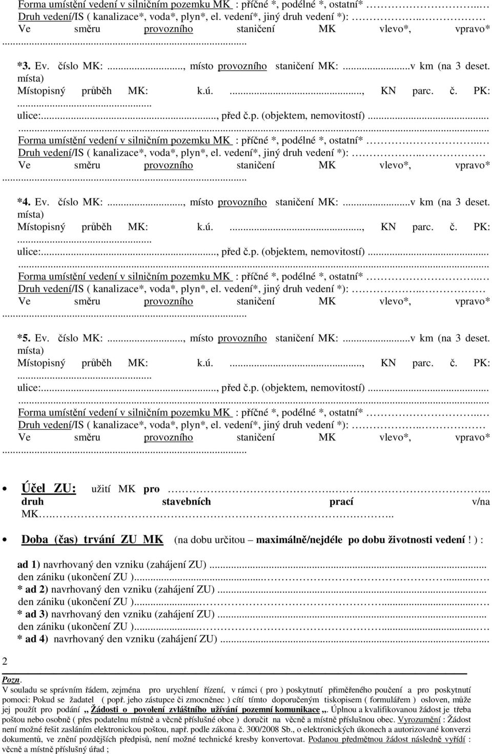 ... Doba (čas) trvání ZU MK (na dobu určitou maximálně/nejdéle po dobu životnosti vedení! ) : ad 1) navrhovaný den vzniku (zahájení ZU)... den zániku (ukončení ZU ).