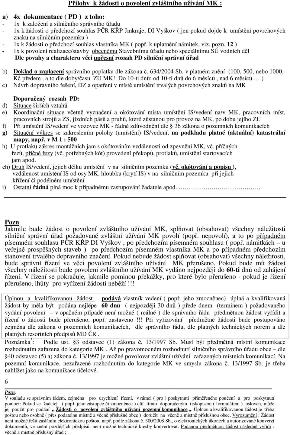 12 ) - 1x k povolení realizace/stavby obecnému Stavebnímu úřadu nebo speciálnímu SÚ vodních děl Dle povahy a charakteru věci upřesní rozsah PD silniční správní úřad b) Doklad o zaplacení správního