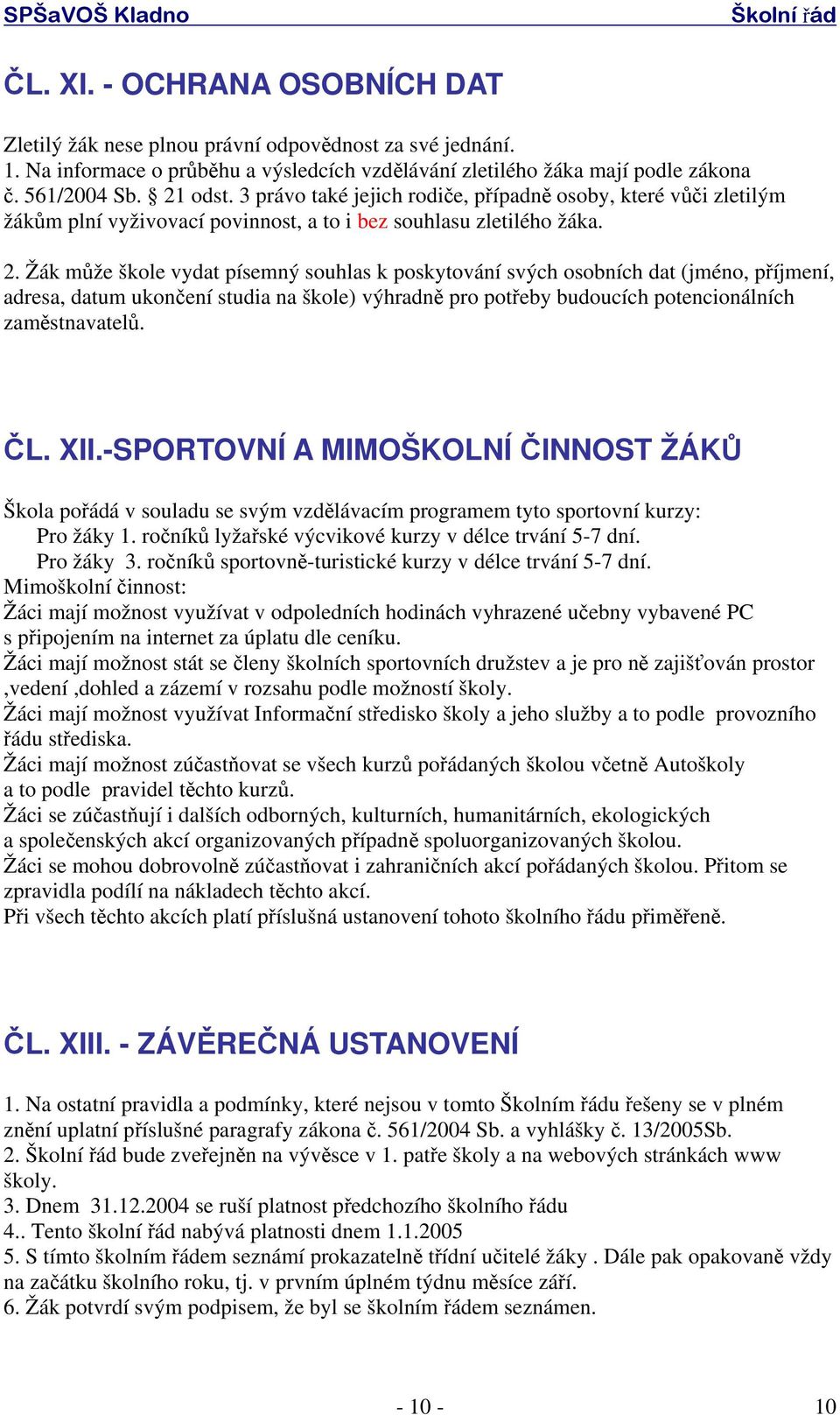 Žák může škole vydat písemný souhlas k poskytování svých osobních dat (jméno, příjmení, adresa, datum ukončení studia na škole) výhradně pro potřeby budoucích potencionálních zaměstnavatelů. ČL. XII.