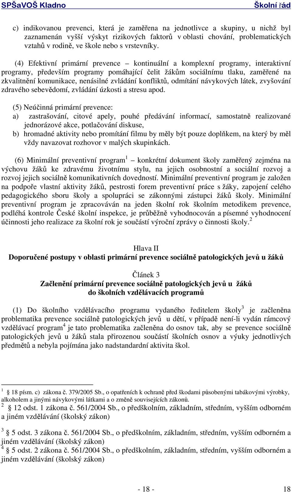 (4) Efektivní primární prevence kontinuální a komplexní programy, interaktivní programy, především programy pomáhající čelit žákům sociálnímu tlaku, zaměřené na zkvalitnění komunikace, nenásilné