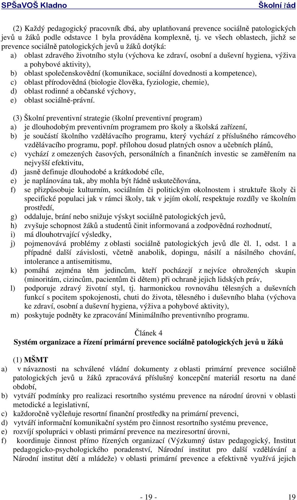 oblast společenskovědní (komunikace, sociální dovednosti a kompetence), c) oblast přírodovědná (biologie člověka, fyziologie, chemie), d) oblast rodinné a občanské výchovy, e) oblast sociálně-právní.