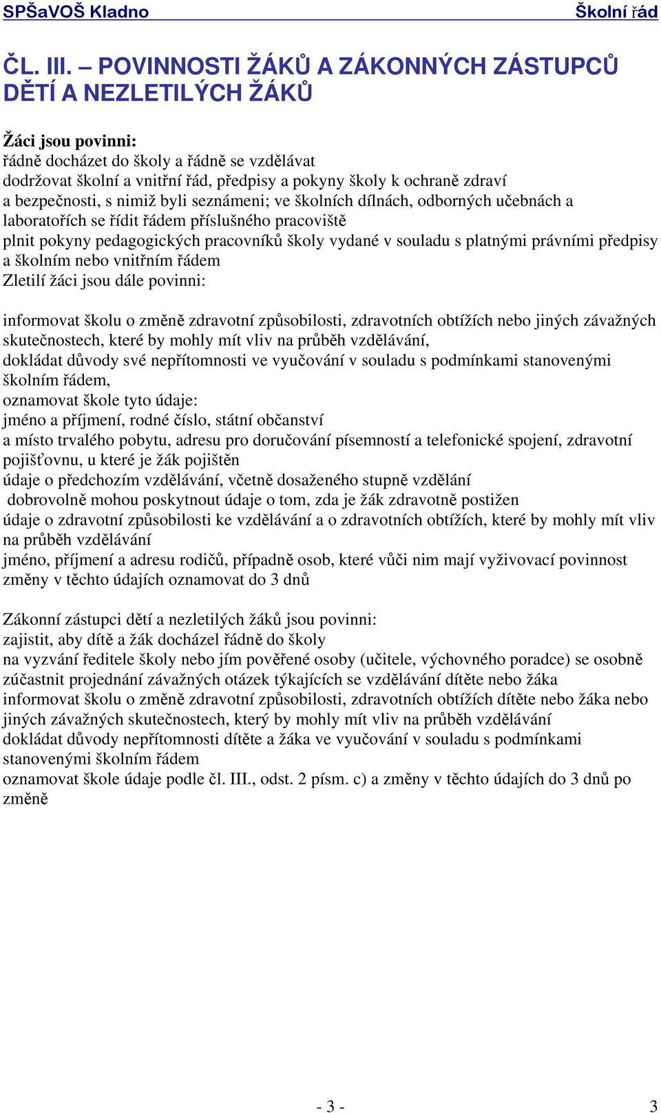 bezpečnosti, s nimiž byli seznámeni; ve školních dílnách, odborných učebnách a laboratořích se řídit řádem příslušného pracoviště plnit pokyny pedagogických pracovníků školy vydané v souladu s