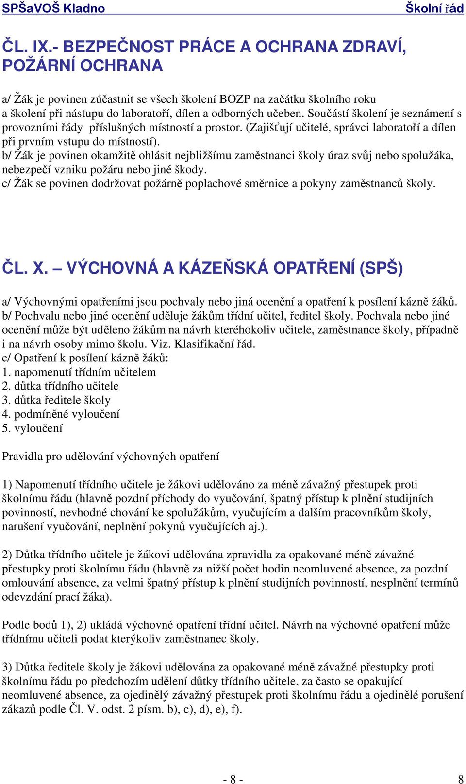 b/ Žák je povinen okamžitě ohlásit nejbližšímu zaměstnanci školy úraz svůj nebo spolužáka, nebezpečí vzniku požáru nebo jiné škody.