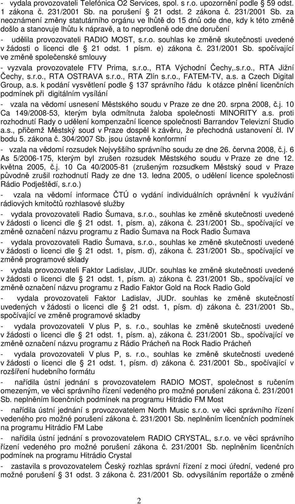 za neoznámení změny statutárního orgánu ve lhůtě do 15 dnů ode dne, kdy k této změně došlo a stanovuje lhůtu k nápravě, a to neprodleně ode dne doručení - udělila provozovateli RADIO MOST, s.r.o. souhlas ke změně skutečnosti uvedené v žádosti o licenci dle 21 odst.