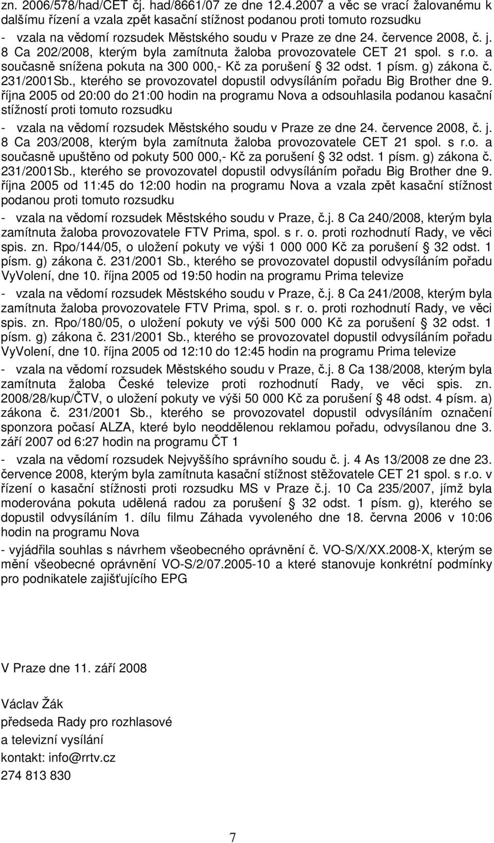 8 Ca 202/2008, kterým byla zamítnuta žaloba provozovatele CET 21 spol. s r.o. a současně snížena pokuta na 300 000,- Kč za porušení 32 odst. 1 písm. g) zákona č. 231/2001Sb.