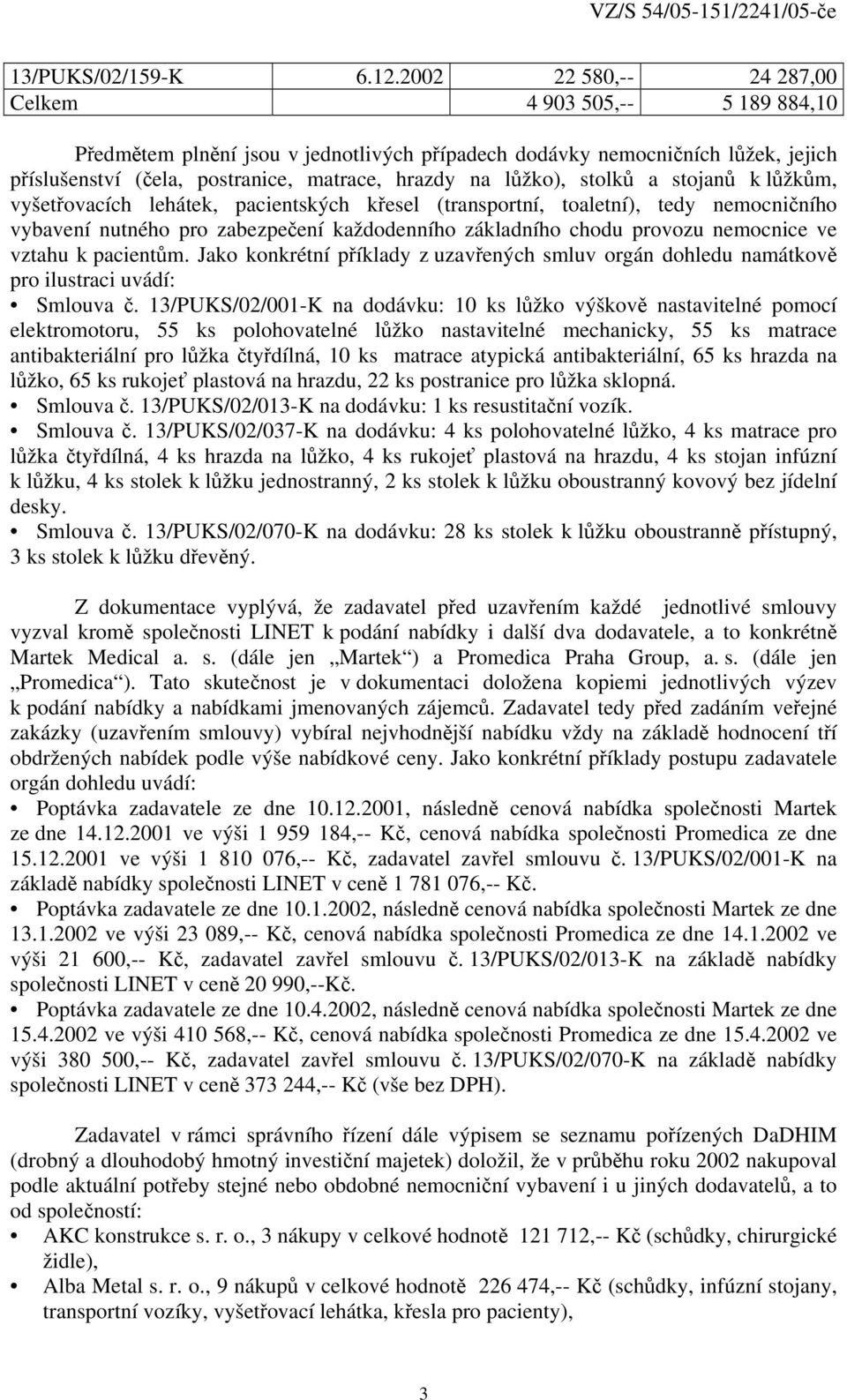 stolků a stojanů k lůžkům, vyšetřovacích lehátek, pacientských křesel (transportní, toaletní), tedy nemocničního vybavení nutného pro zabezpečení každodenního základního chodu provozu nemocnice ve