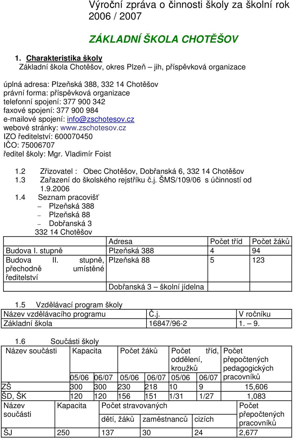 faxové spojení: 377 900 984 e-mailové spojení: info@zschotesov.cz webové stránky: www.zschotesov.cz IZO ředitelství: 600070450 IČO: 75006707 ředitel školy: Mgr. Vladimír Foist 1.