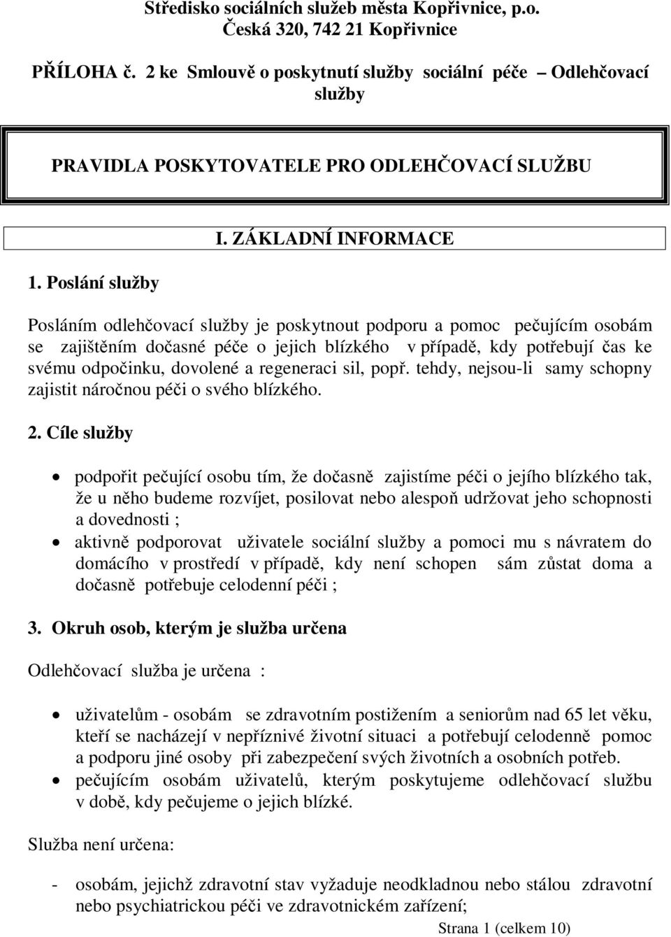 ZÁKLADNÍ INFORMACE Posláním odlehovací služby je poskytnout podporu a pomoc peujícím osobám se zajištním doasné pée o jejich blízkého v pípad, kdy potebují as ke svému odpoinku, dovolené a regeneraci