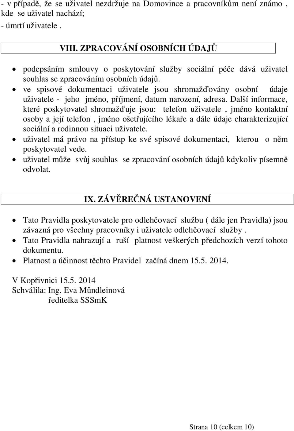 ve spisové dokumentaci uživatele jsou shromažovány osobní údaje uživatele - jeho jméno, píjmení, datum narození, adresa.