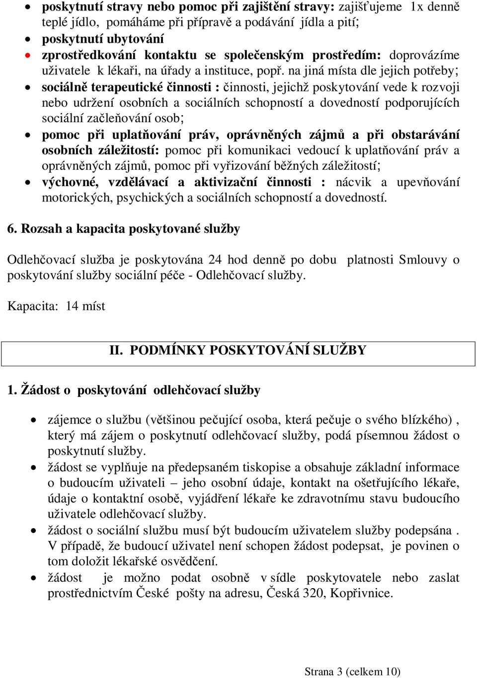 na jiná místa dle jejich poteby; sociáln terapeutické innosti : innosti, jejichž poskytování vede k rozvoji nebo udržení osobních a sociálních schopností a dovedností podporujících sociální zaleování