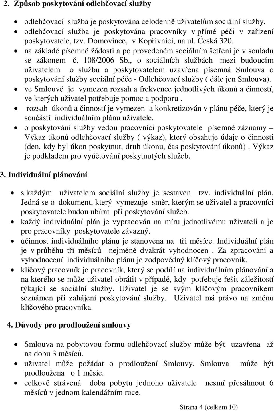 , o sociálních službách mezi budoucím uživatelem o službu a poskytovatelem uzavena písemná Smlouva o poskytování služby sociální pée - Odlehovací služby ( dále jen Smlouva).