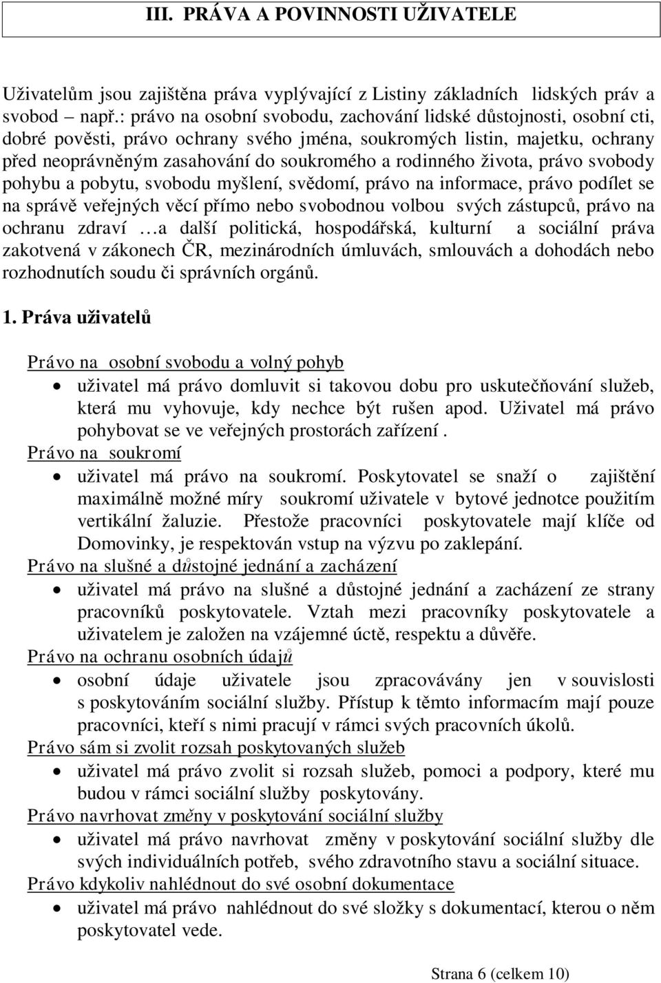 života, právo svobody pohybu a pobytu, svobodu myšlení, svdomí, právo na informace, právo podílet se na správ veejných vcí pímo nebo svobodnou volbou svých zástupc, právo na ochranu zdraví a další