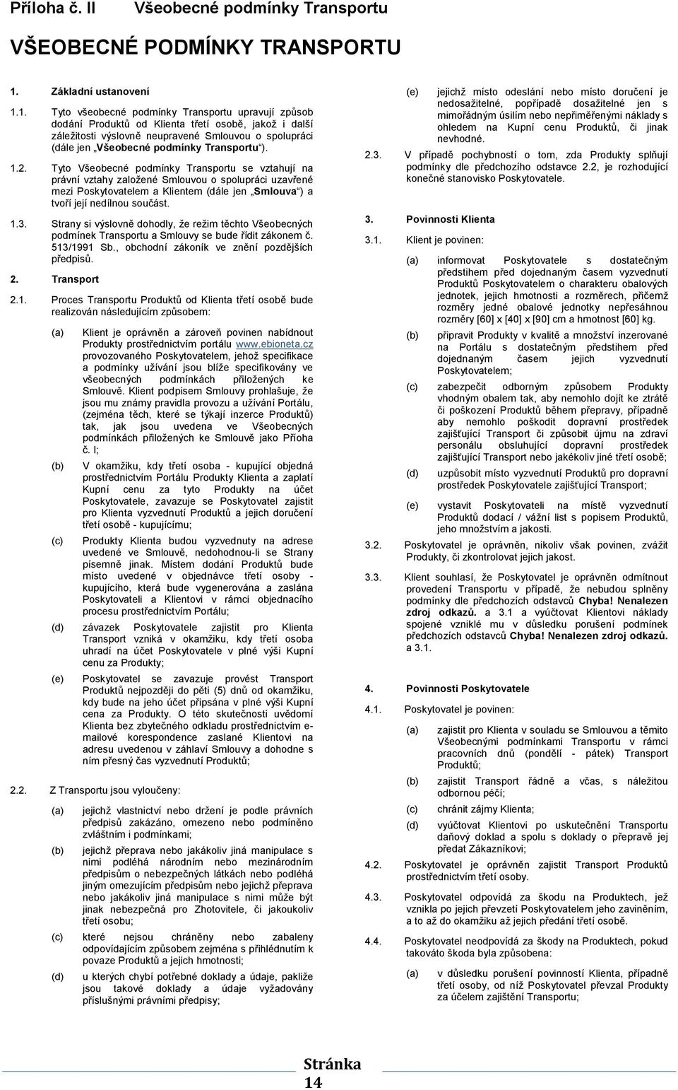 1. Tyto všeobecné podmínky Transportu upravují způsob dodání Produktů od Klienta třetí osobě, jakož i další záležitosti výslovně neupravené Smlouvou o spolupráci (dále jen Všeobecné podmínky