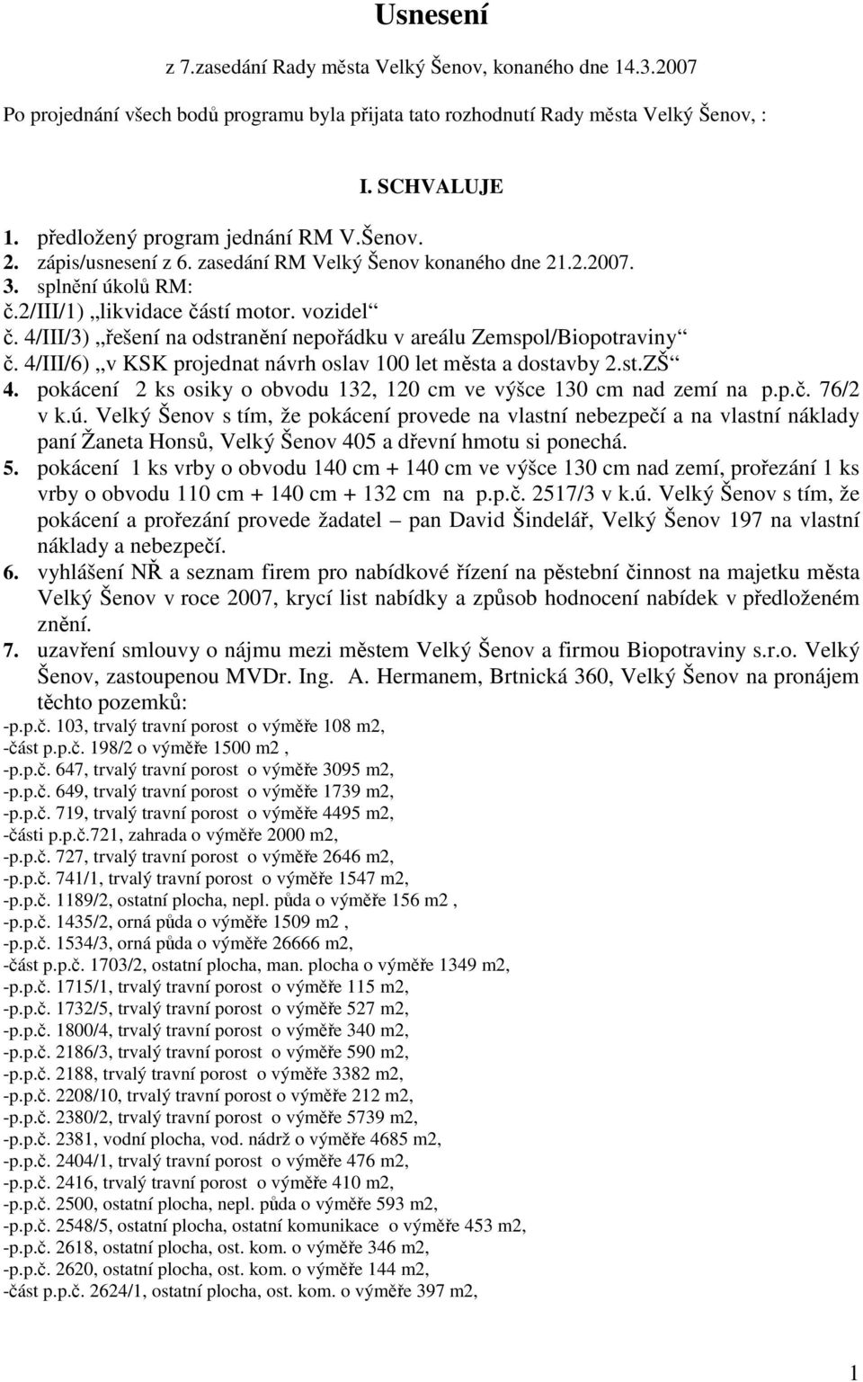 4/III/3) řešení na odstranění nepořádku v areálu Zemspol/Biopotraviny č. 4/III/6) v KSK projednat návrh oslav 100 let města a dostavby 2.st.ZŠ 4.